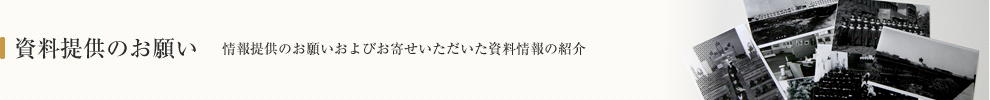 資料提供のお願い - 情報提供のお願いおよびお寄せいただいた資料情報の紹介