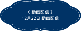 《動画配信》12月22日配信